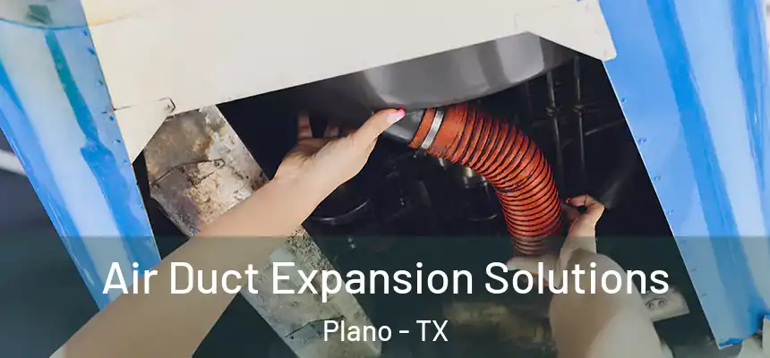 Air Duct Expansion Solutions Plano - TX
