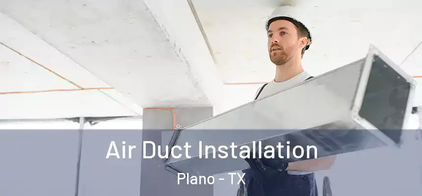 Air Duct Installation Plano - TX