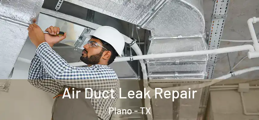 Air Duct Leak Repair Plano - TX