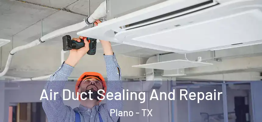 Air Duct Sealing And Repair Plano - TX