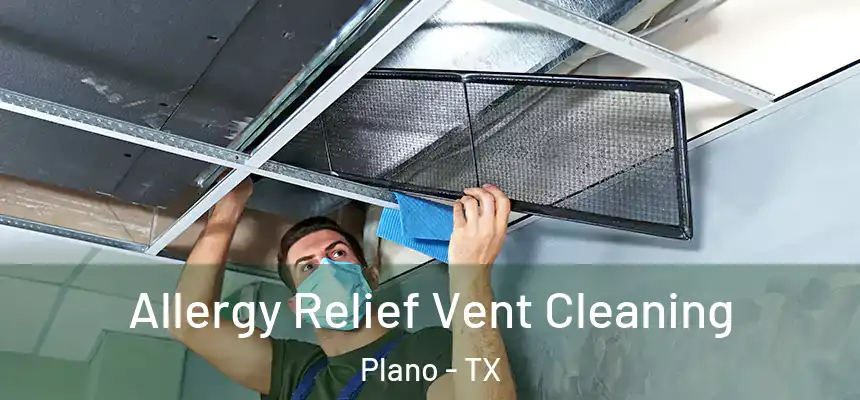 Allergy Relief Vent Cleaning Plano - TX