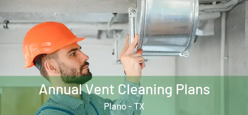 Annual Vent Cleaning Plans Plano - TX