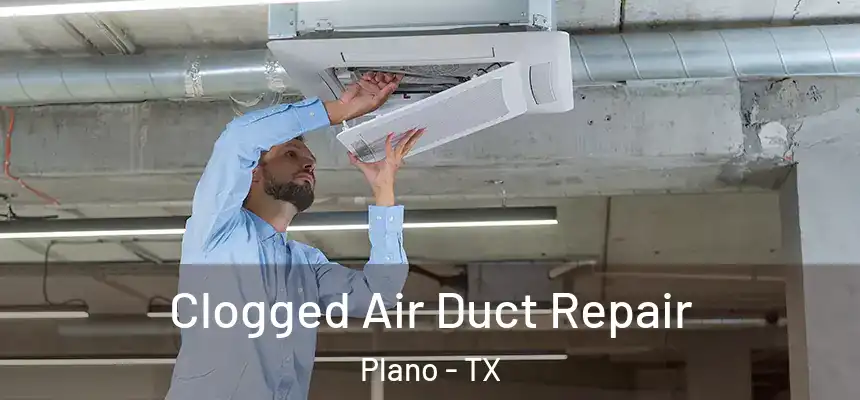 Clogged Air Duct Repair Plano - TX
