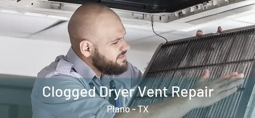 Clogged Dryer Vent Repair Plano - TX