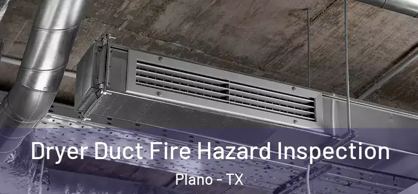 Dryer Duct Fire Hazard Inspection Plano - TX