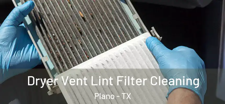 Dryer Vent Lint Filter Cleaning Plano - TX