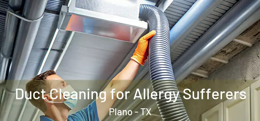  Duct Cleaning for Allergy Sufferers Plano - TX