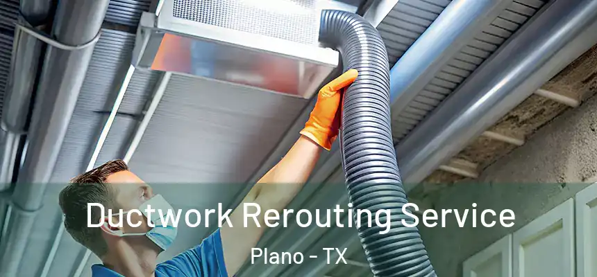 Ductwork Rerouting Service Plano - TX