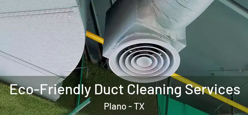 Eco-Friendly Duct Cleaning Services Plano - TX