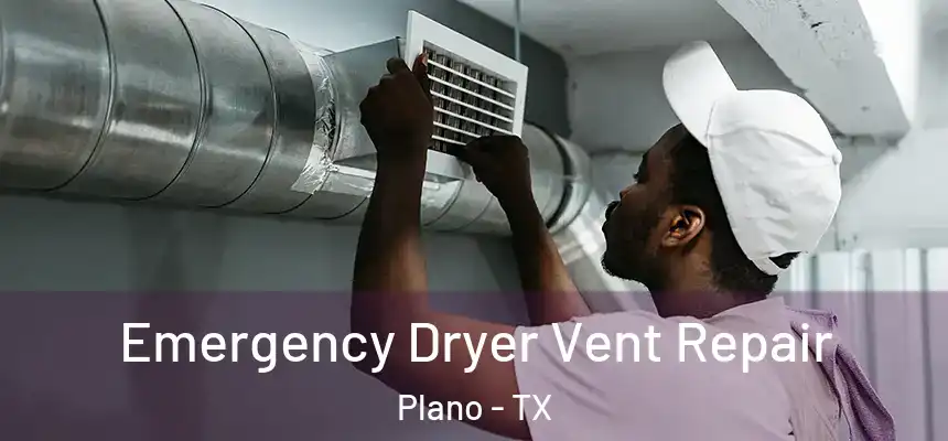 Emergency Dryer Vent Repair Plano - TX
