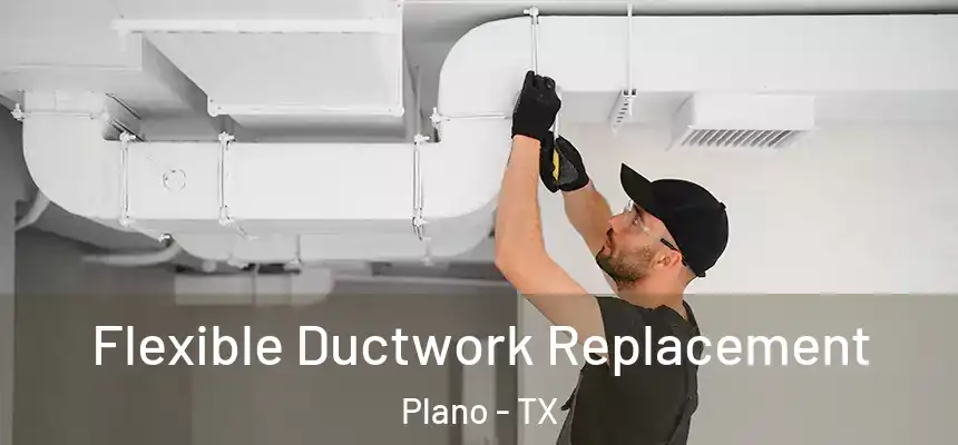  Flexible Ductwork Replacement Plano - TX