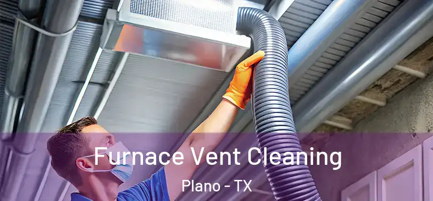 Furnace Vent Cleaning Plano - TX