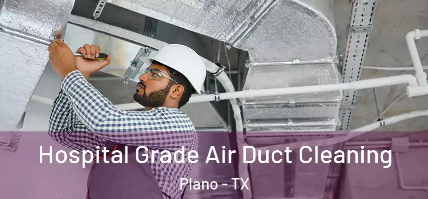 Hospital Grade Air Duct Cleaning Plano - TX