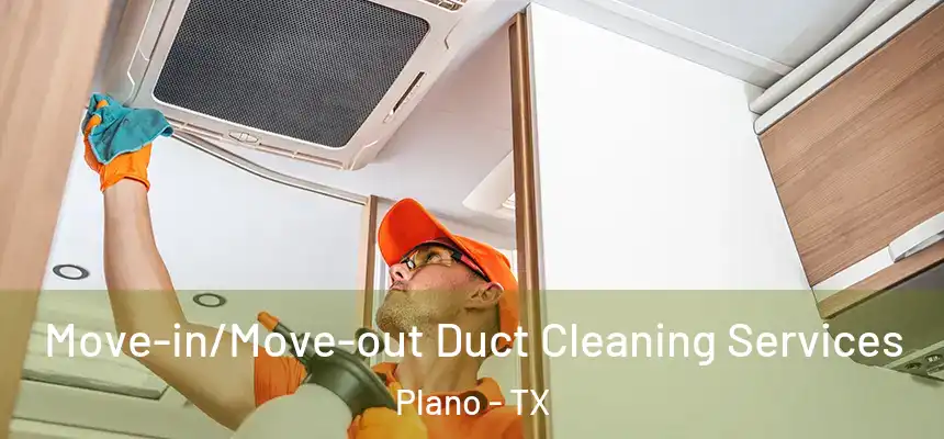 Move-in/Move-out Duct Cleaning Services Plano - TX
