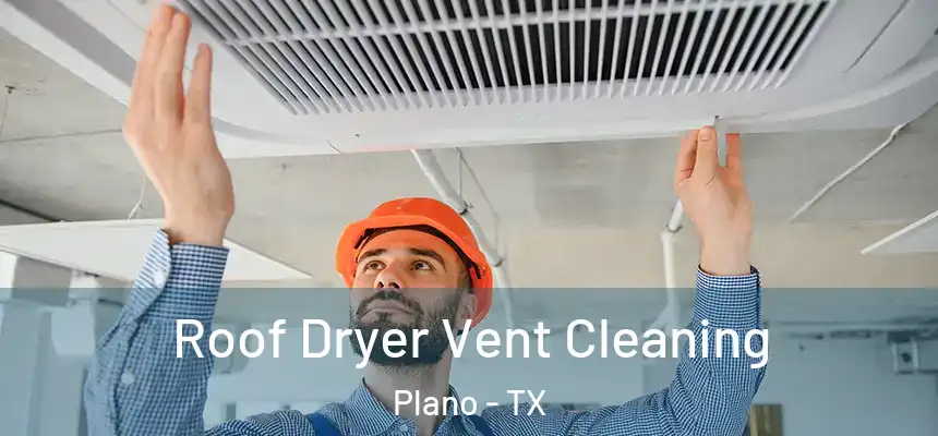 Roof Dryer Vent Cleaning Plano - TX