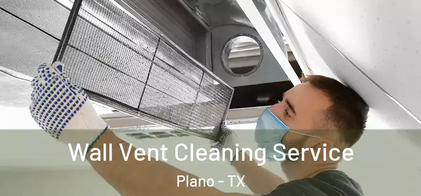 Wall Vent Cleaning Service Plano - TX