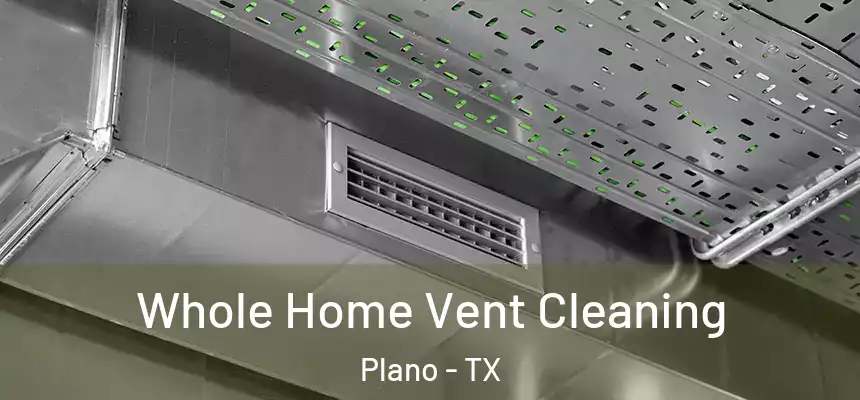 Whole Home Vent Cleaning Plano - TX